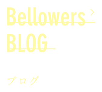 Bellowers BLOG ブログ